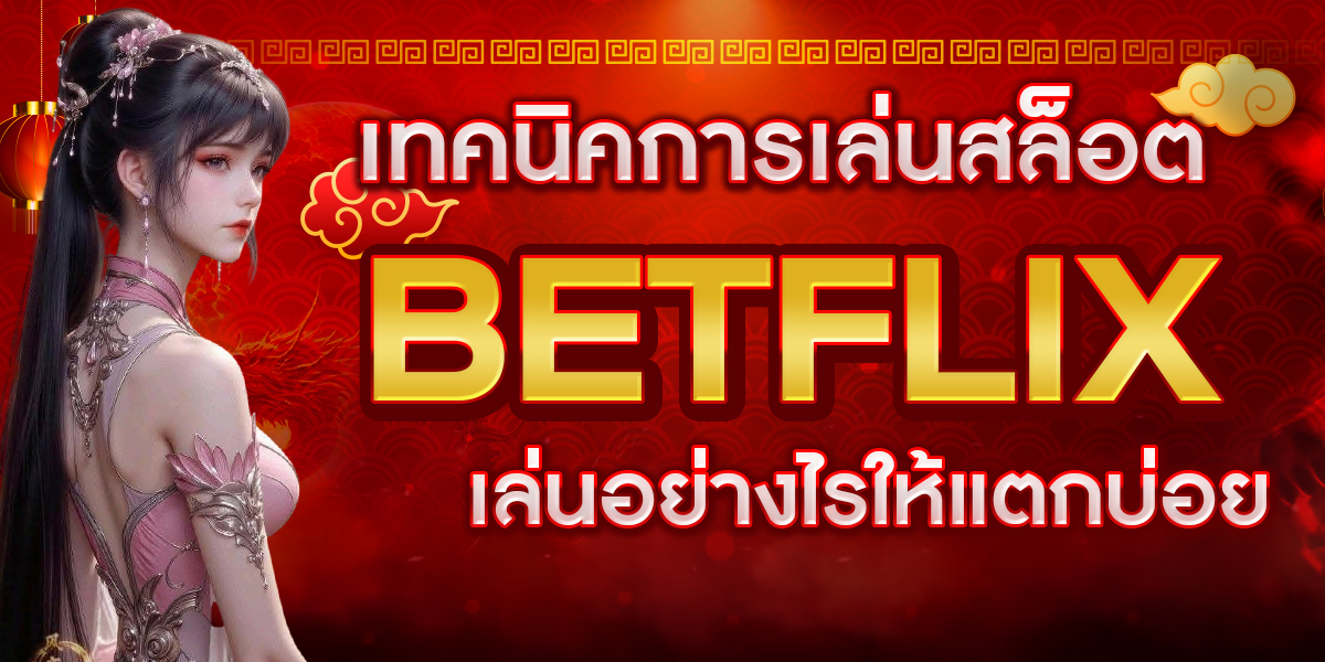 เทคนิคการเล่นสล็อต BETFLIX เล่นอย่างไรให้แตกบ่อย